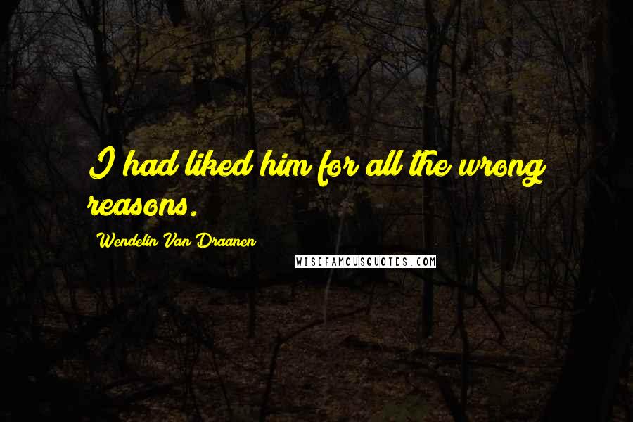 Wendelin Van Draanen Quotes: I had liked him for all the wrong reasons.
