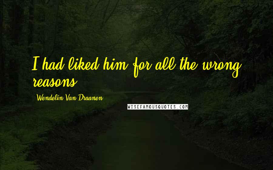 Wendelin Van Draanen Quotes: I had liked him for all the wrong reasons.