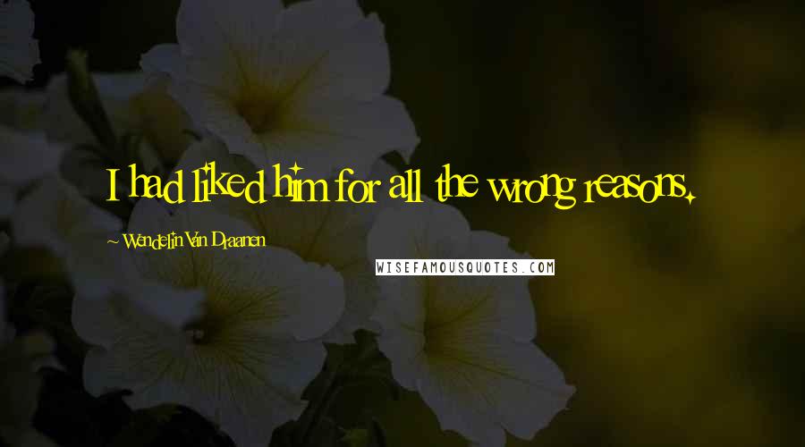Wendelin Van Draanen Quotes: I had liked him for all the wrong reasons.