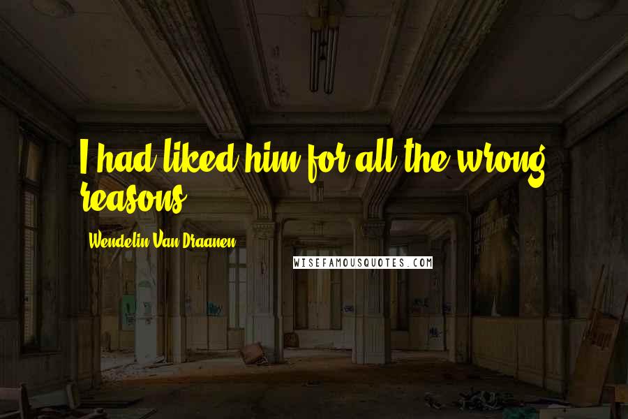Wendelin Van Draanen Quotes: I had liked him for all the wrong reasons.