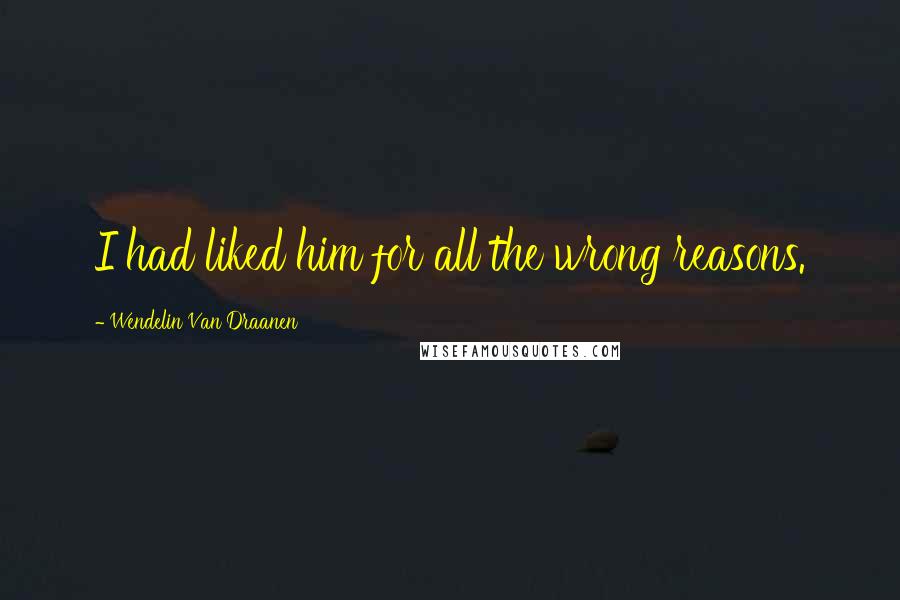 Wendelin Van Draanen Quotes: I had liked him for all the wrong reasons.