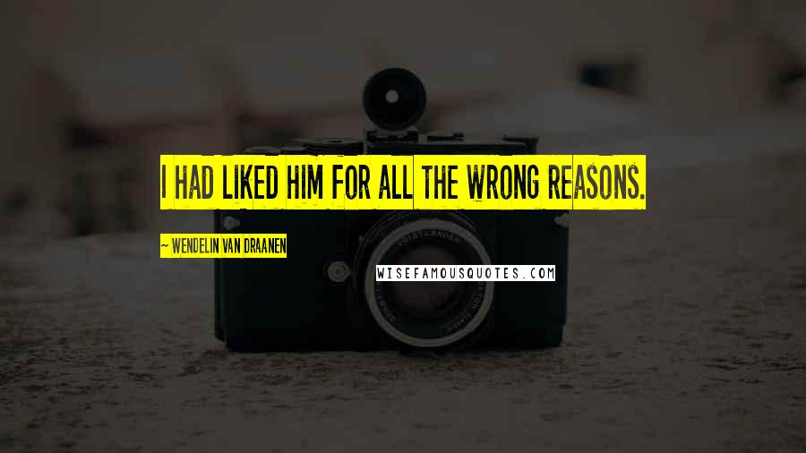 Wendelin Van Draanen Quotes: I had liked him for all the wrong reasons.