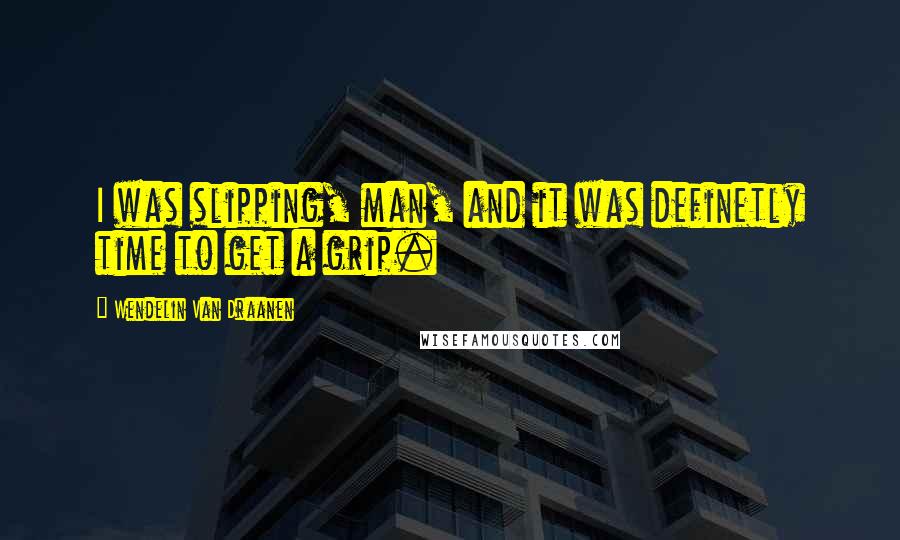 Wendelin Van Draanen Quotes: I was slipping, man, and it was definetly time to get a grip.