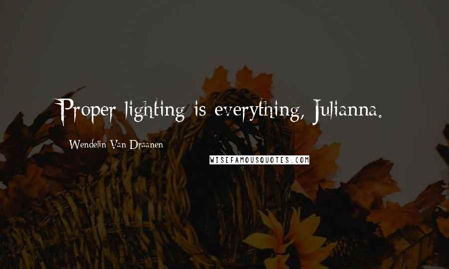 Wendelin Van Draanen Quotes: Proper lighting is everything, Julianna.