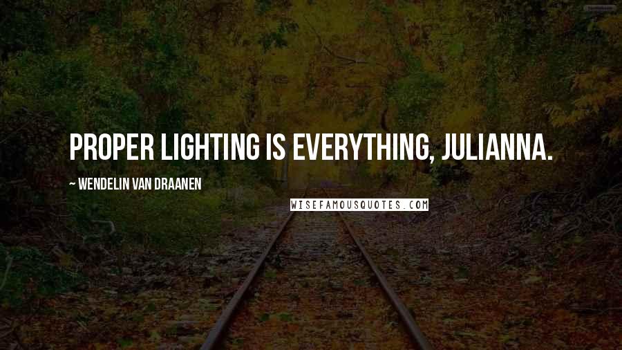 Wendelin Van Draanen Quotes: Proper lighting is everything, Julianna.