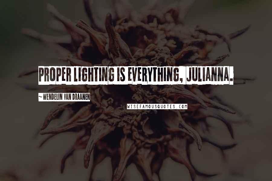 Wendelin Van Draanen Quotes: Proper lighting is everything, Julianna.