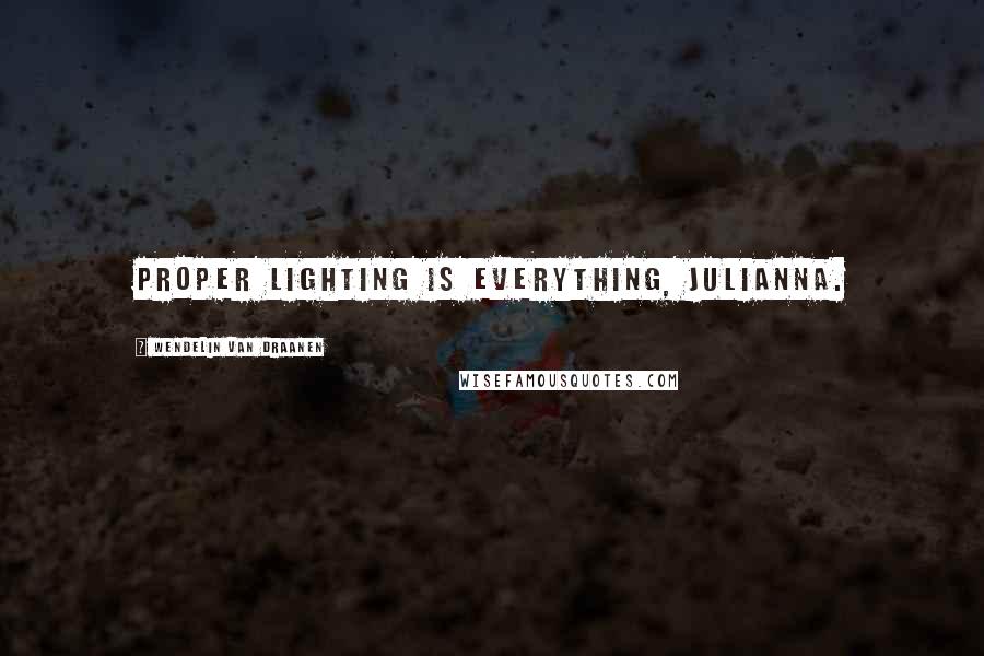 Wendelin Van Draanen Quotes: Proper lighting is everything, Julianna.