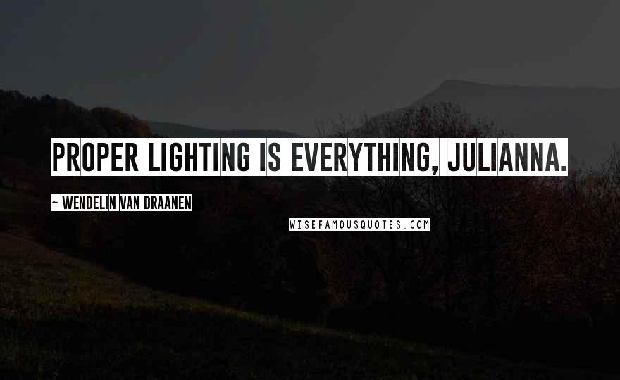 Wendelin Van Draanen Quotes: Proper lighting is everything, Julianna.