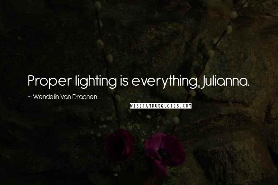 Wendelin Van Draanen Quotes: Proper lighting is everything, Julianna.