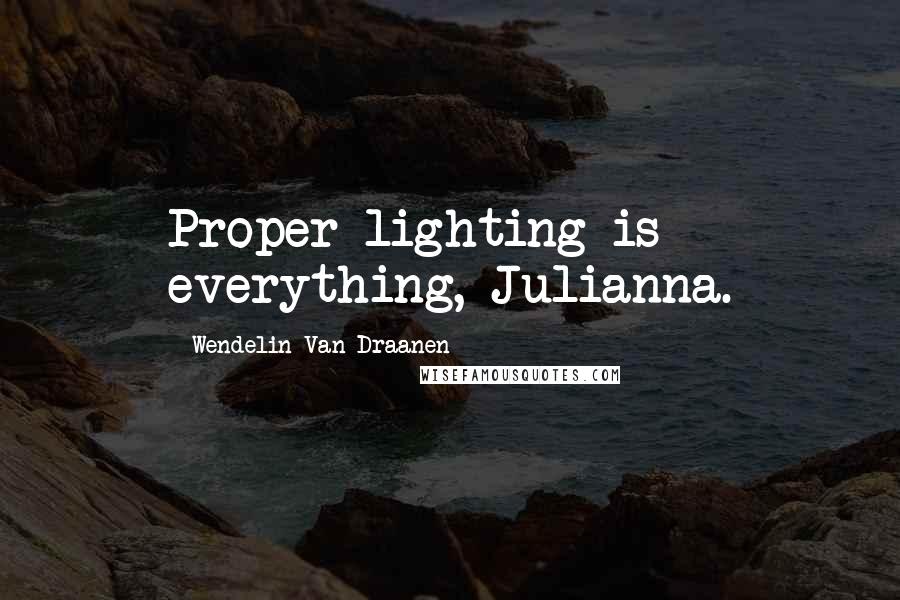 Wendelin Van Draanen Quotes: Proper lighting is everything, Julianna.