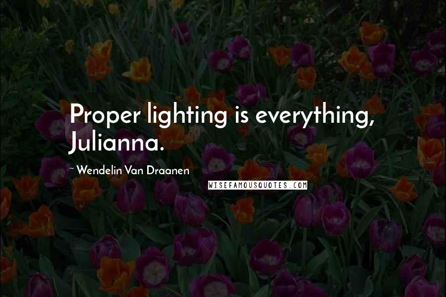 Wendelin Van Draanen Quotes: Proper lighting is everything, Julianna.