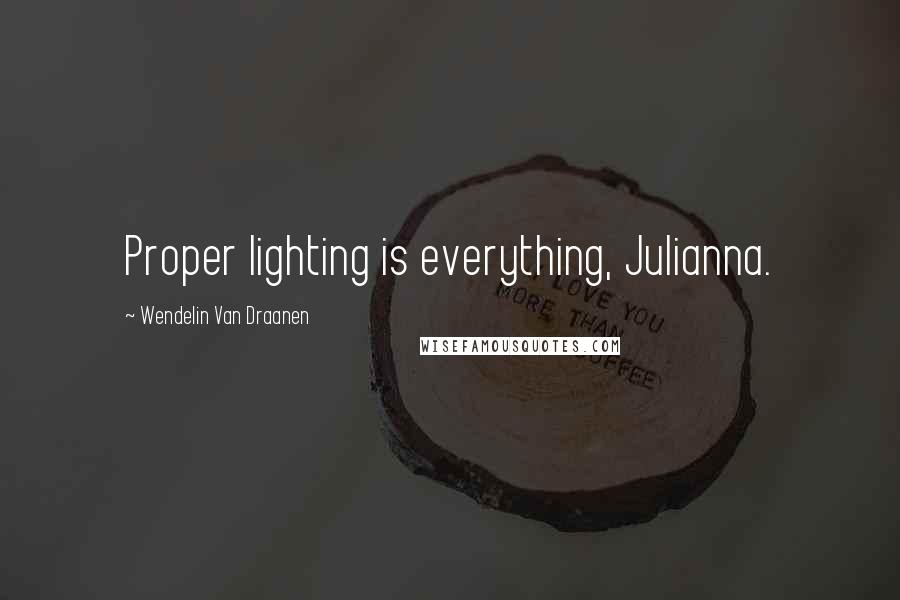 Wendelin Van Draanen Quotes: Proper lighting is everything, Julianna.