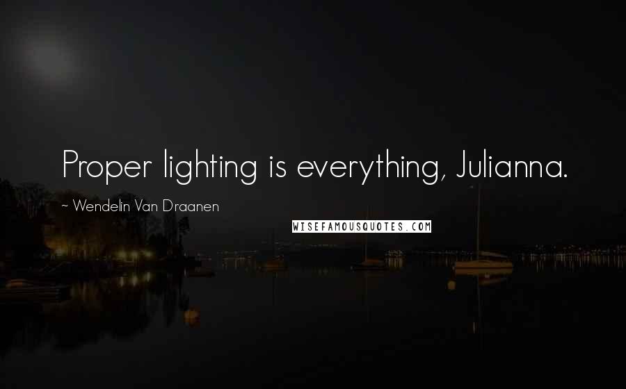 Wendelin Van Draanen Quotes: Proper lighting is everything, Julianna.