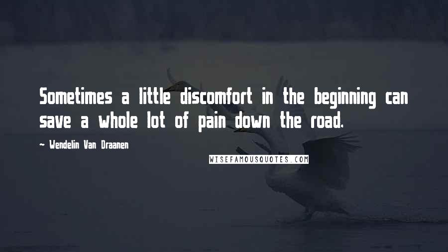 Wendelin Van Draanen Quotes: Sometimes a little discomfort in the beginning can save a whole lot of pain down the road.