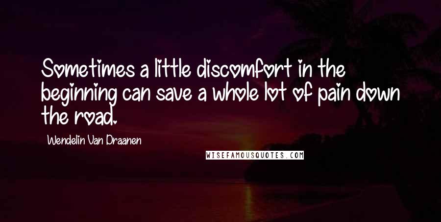 Wendelin Van Draanen Quotes: Sometimes a little discomfort in the beginning can save a whole lot of pain down the road.