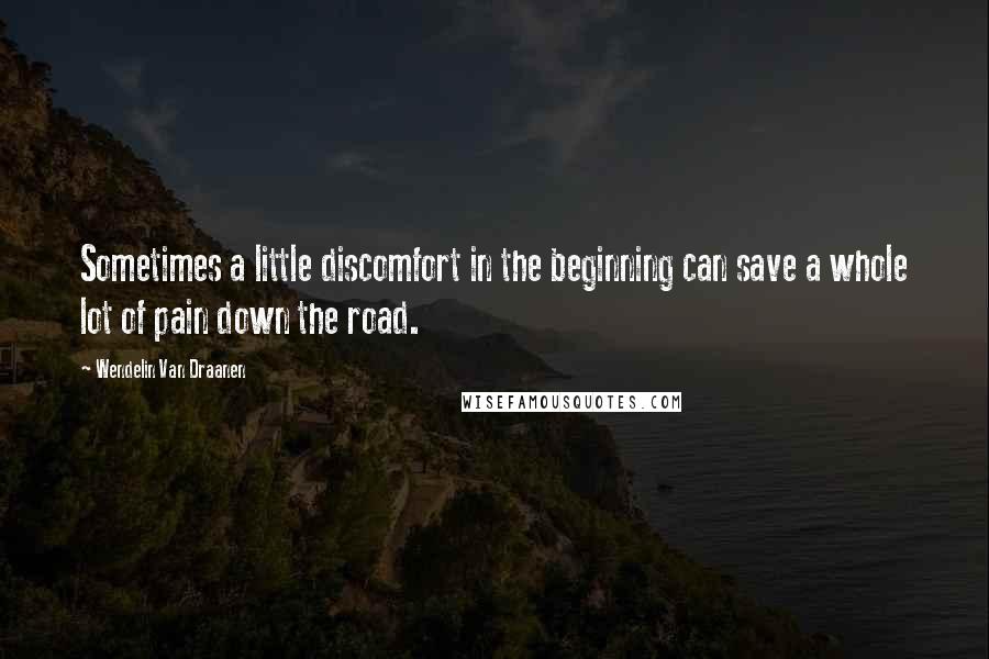 Wendelin Van Draanen Quotes: Sometimes a little discomfort in the beginning can save a whole lot of pain down the road.