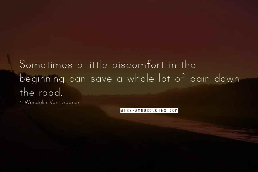 Wendelin Van Draanen Quotes: Sometimes a little discomfort in the beginning can save a whole lot of pain down the road.