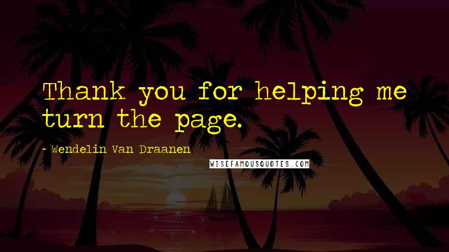 Wendelin Van Draanen Quotes: Thank you for helping me turn the page.