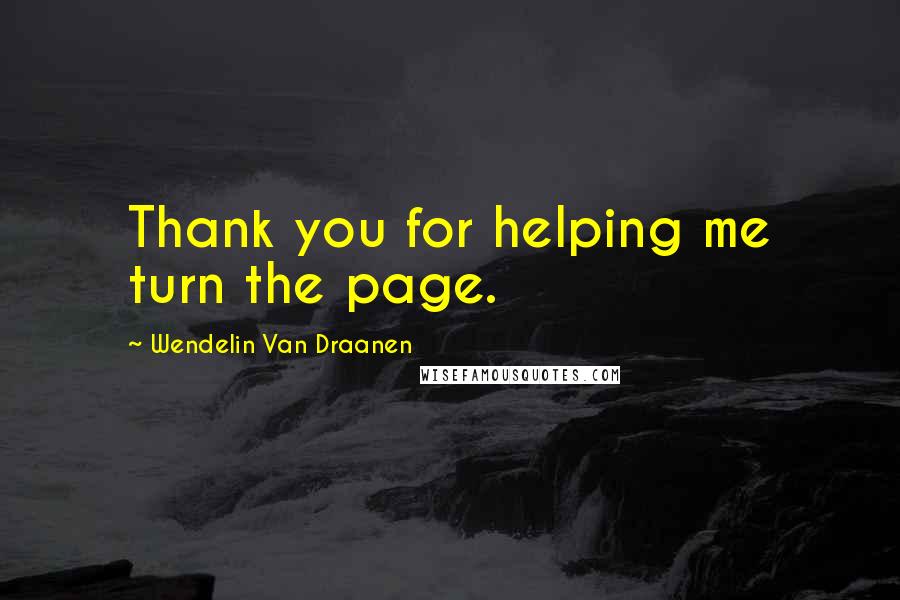 Wendelin Van Draanen Quotes: Thank you for helping me turn the page.