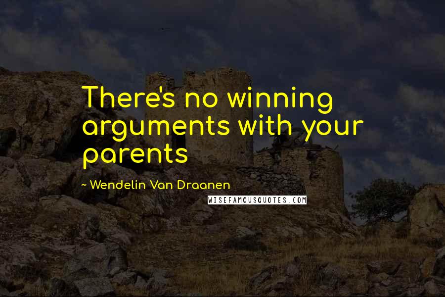 Wendelin Van Draanen Quotes: There's no winning arguments with your parents