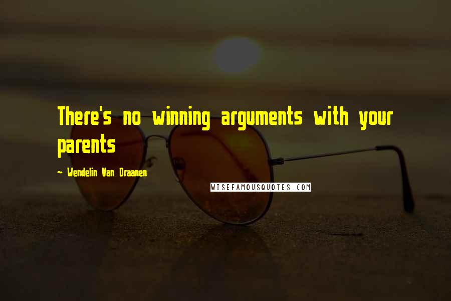 Wendelin Van Draanen Quotes: There's no winning arguments with your parents