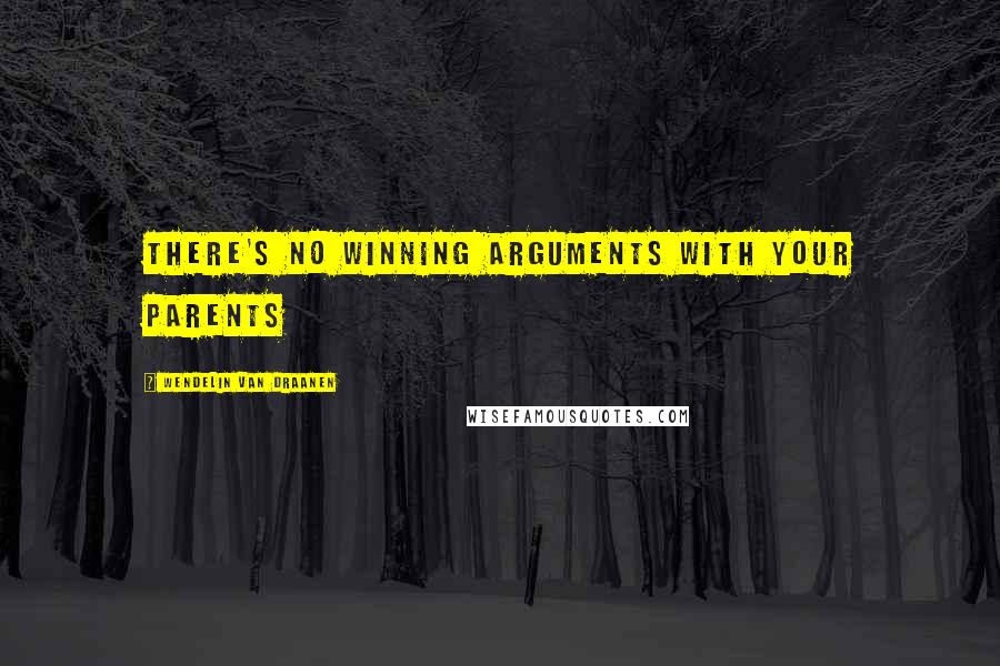 Wendelin Van Draanen Quotes: There's no winning arguments with your parents