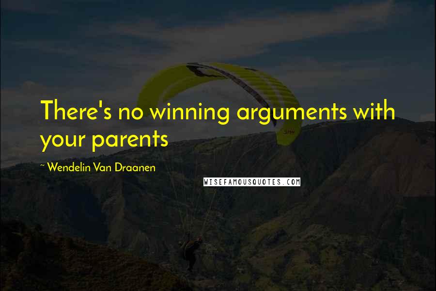 Wendelin Van Draanen Quotes: There's no winning arguments with your parents