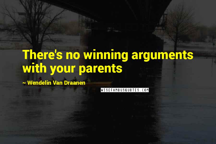 Wendelin Van Draanen Quotes: There's no winning arguments with your parents