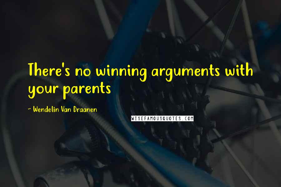 Wendelin Van Draanen Quotes: There's no winning arguments with your parents