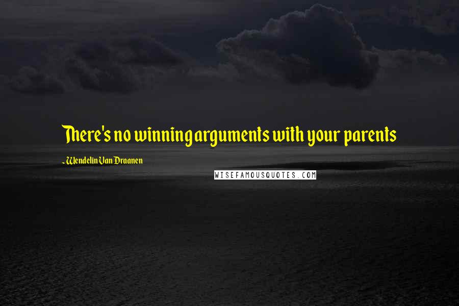 Wendelin Van Draanen Quotes: There's no winning arguments with your parents