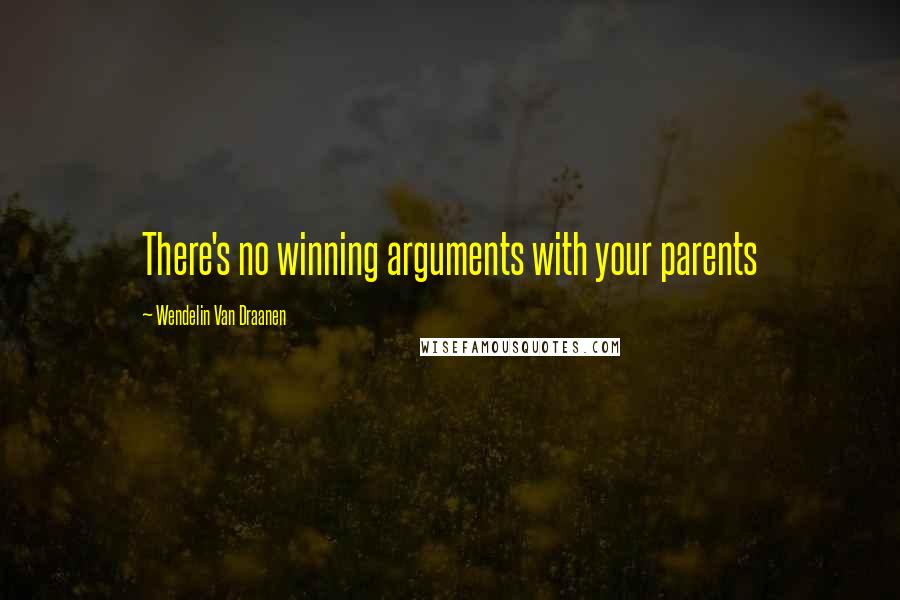 Wendelin Van Draanen Quotes: There's no winning arguments with your parents