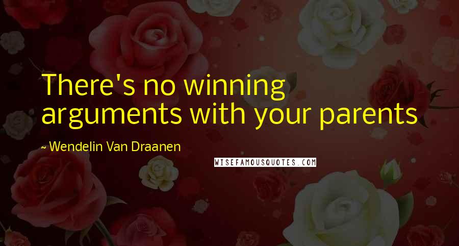 Wendelin Van Draanen Quotes: There's no winning arguments with your parents