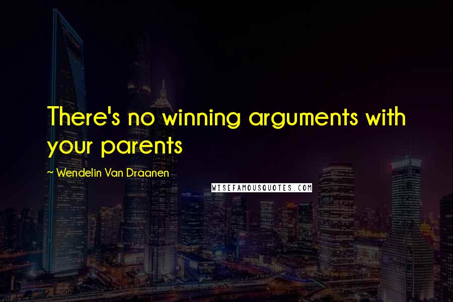 Wendelin Van Draanen Quotes: There's no winning arguments with your parents