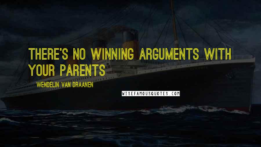 Wendelin Van Draanen Quotes: There's no winning arguments with your parents
