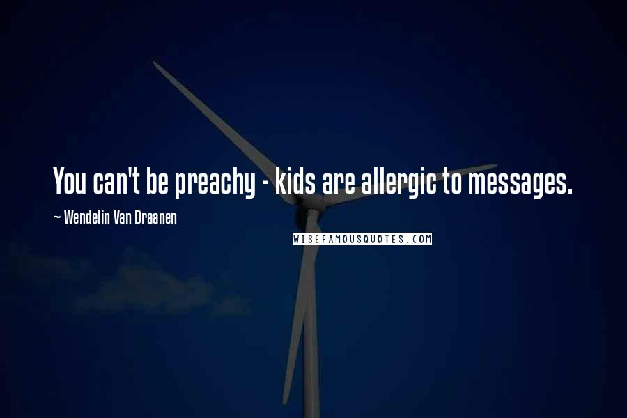 Wendelin Van Draanen Quotes: You can't be preachy - kids are allergic to messages.
