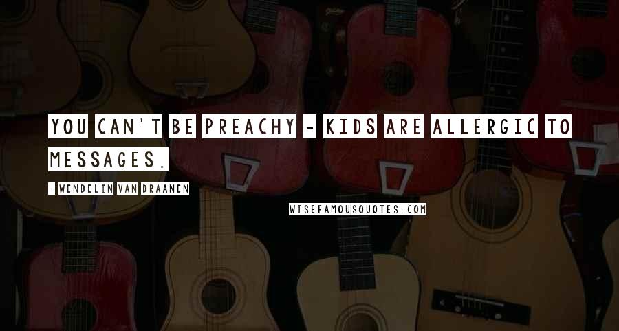 Wendelin Van Draanen Quotes: You can't be preachy - kids are allergic to messages.