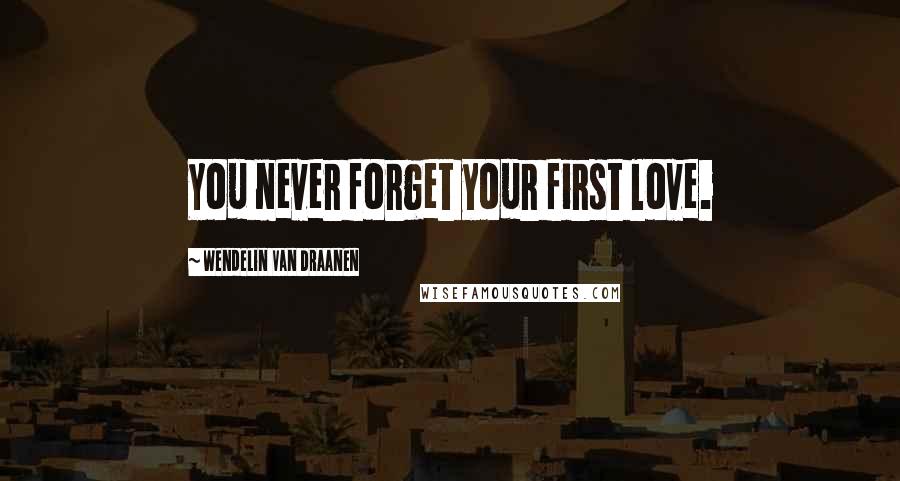 Wendelin Van Draanen Quotes: You never forget your first love.