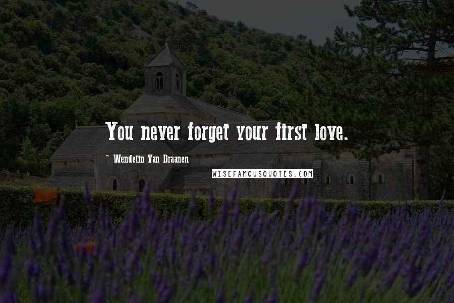 Wendelin Van Draanen Quotes: You never forget your first love.