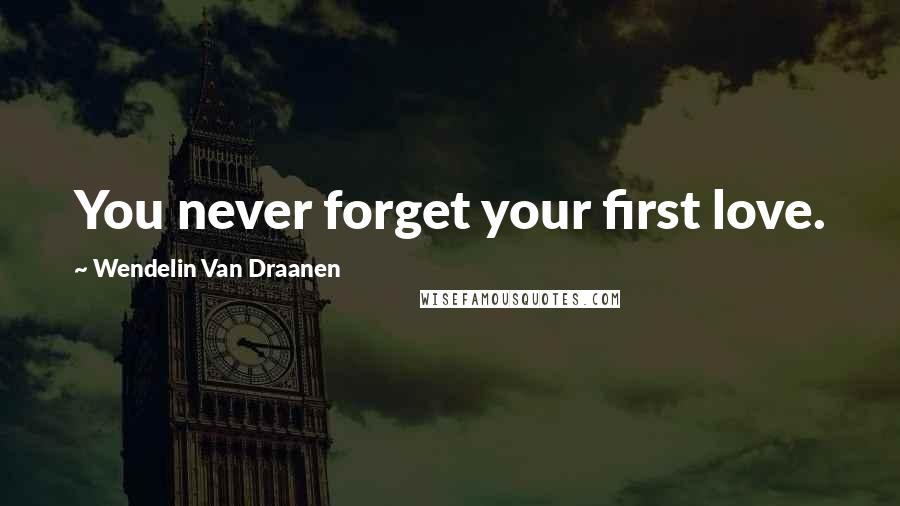 Wendelin Van Draanen Quotes: You never forget your first love.