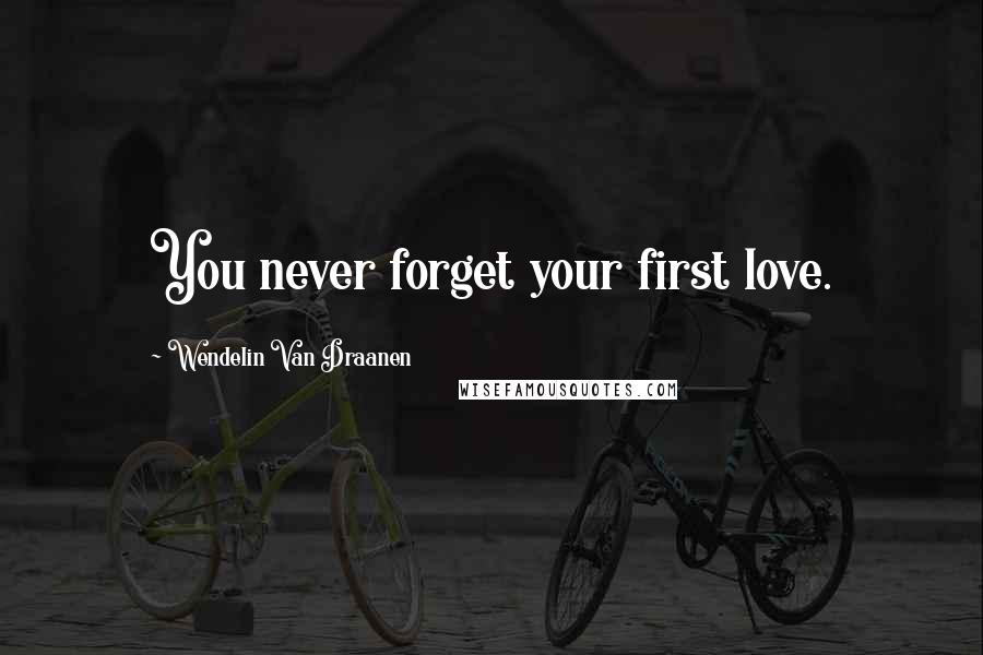 Wendelin Van Draanen Quotes: You never forget your first love.