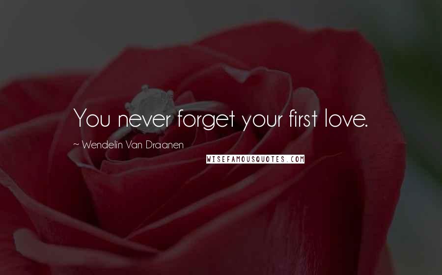 Wendelin Van Draanen Quotes: You never forget your first love.