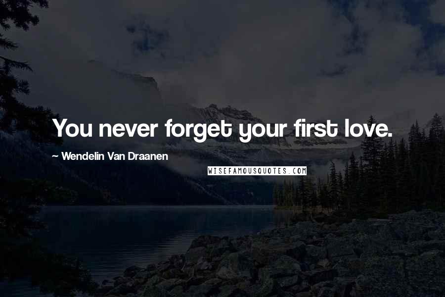 Wendelin Van Draanen Quotes: You never forget your first love.