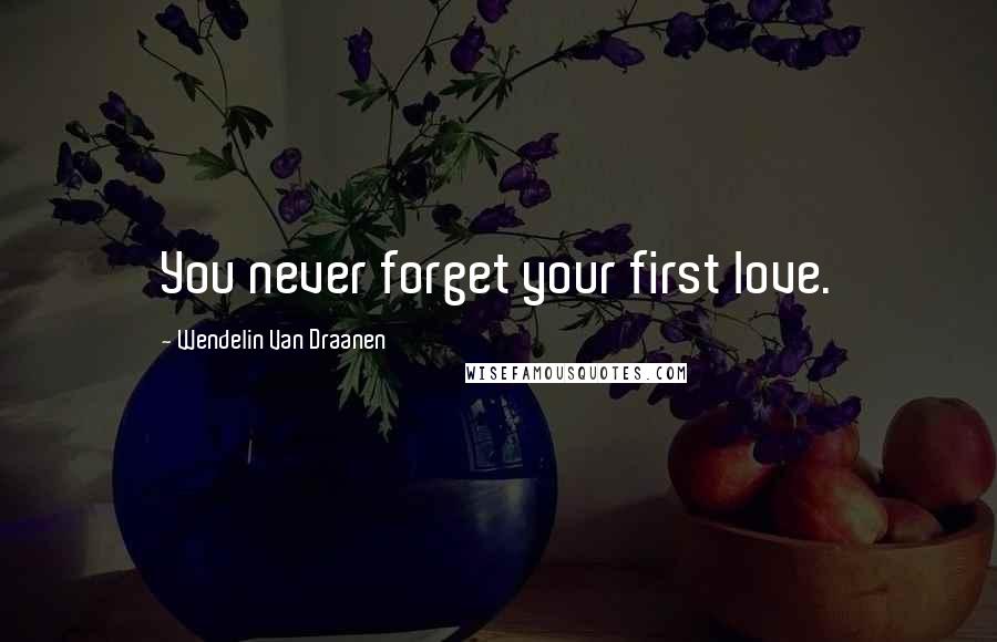 Wendelin Van Draanen Quotes: You never forget your first love.