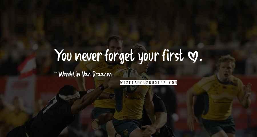 Wendelin Van Draanen Quotes: You never forget your first love.