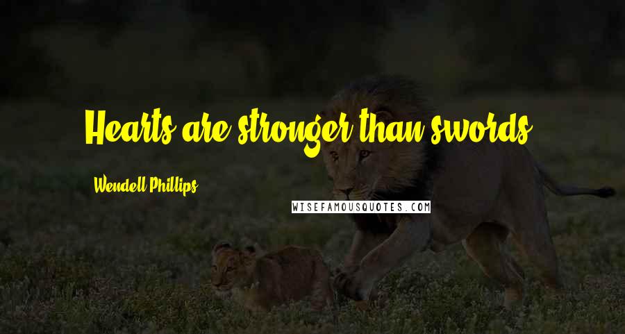 Wendell Phillips Quotes: Hearts are stronger than swords.