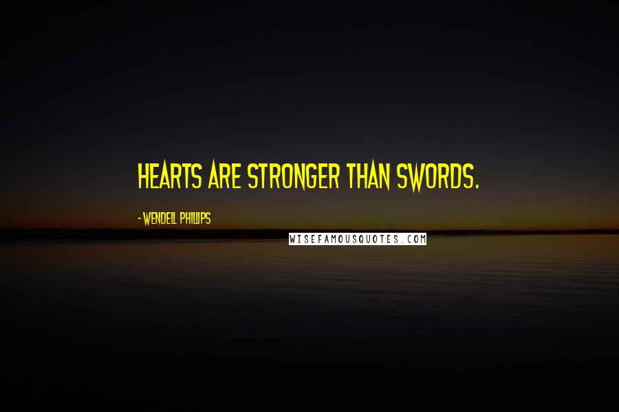Wendell Phillips Quotes: Hearts are stronger than swords.