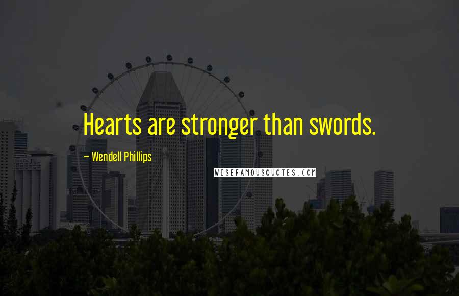 Wendell Phillips Quotes: Hearts are stronger than swords.