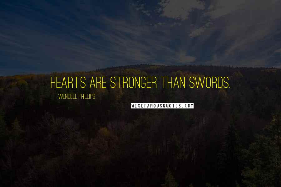 Wendell Phillips Quotes: Hearts are stronger than swords.