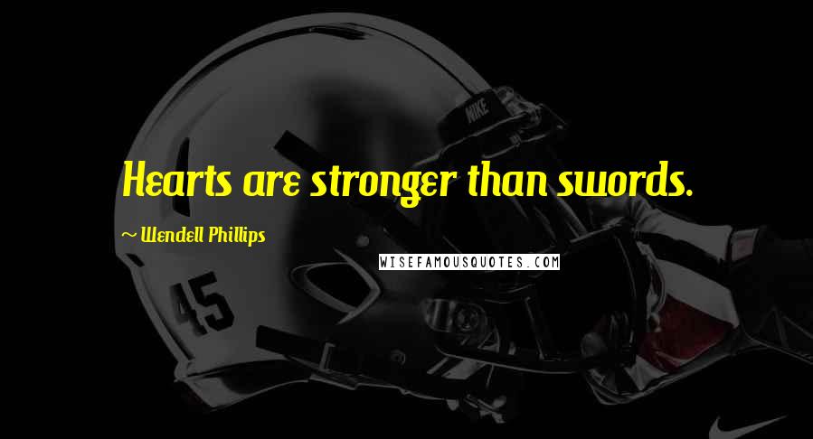 Wendell Phillips Quotes: Hearts are stronger than swords.