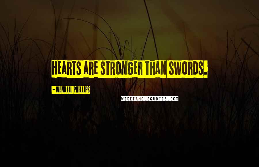 Wendell Phillips Quotes: Hearts are stronger than swords.